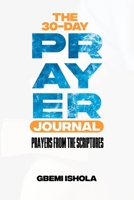 The 30 Day Prayer Journal: Prayers from the Scripture B0DRVWGNSN Book Cover