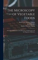 The Microscopy of Vegetable Foods: With Special Reference to the Detection of Adulteration and the Diagnosis of Mixtures 1016489730 Book Cover