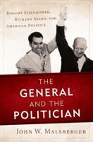 The General and the Politician: Dwight Eisenhower, Richard Nixon, and American Politics 1442232358 Book Cover