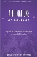 Affirmations of Courage: A guide to conquering fear through words of affirmation 1983137995 Book Cover