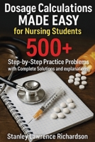 Dosage Calculations Made Easy for Nursing Students: 500+ Step-by-Step Practice Problems with Complete Solutions and Explanations 1764210093 Book Cover