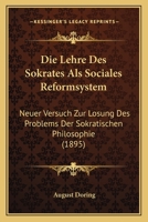 Die Lehre Des Sokrates Als Sociales Reformsystem: Neuer Versuch Zur Lösung Des Problems Der Sokratischen Philosophie 1145184251 Book Cover