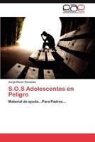 S.O.S Adolescentes en Peligro: Material de ayuda...Para Padres... 3659043974 Book Cover