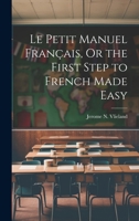 Le Petit Manuel Français, Or the First Step to French Made Easy B0CMG7D8GY Book Cover