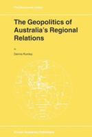 The Geopolitics of Australia's Regional Relations (GEOJOURNAL LIBRARY Volume 50)