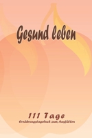 Gesund leben - 111 Tage Ern�hrungstagebuch zum Ausf�llen: Abnehmtagebuch zum Ausf�llen F�r alle Ern�hrungsformen Motivationsspr�che Habit-Tracker f�r Schlaf und Wasser Tagebuch 1657977005 Book Cover