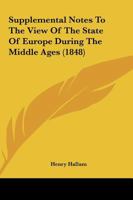 Supplemental Notes To The View Of The State Of Europe During The Middle Ages 1437497586 Book Cover