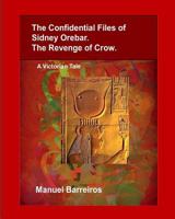 The Confidential Files of Sidney Orebar.The Revenge of Crow.: A Victorian Tale. 1719938261 Book Cover