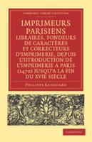 Imprimeurs Parisiens, Libraires, Fondeurs de Caract�res Et Correcteurs d'Imprimerie, Depuis l'Introduction de l'Imprimerie a Paris (1470) Jusqu'a La Fin Du Xvie Si�cle: Leurs Adresses, Marques, Enseig 1108035345 Book Cover