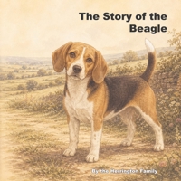 The Story of the Beagle (The Stories of the Greatest Dog Breeds) B0H2S18JJ5 Book Cover