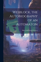 Wesblock, the Autobiography of an Automaton 102219948X Book Cover