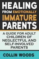 Healing from Emotionally Immature Parents: A Guide for Adult Children of Neglectful and Self-Involved Parents B0DLTB6JNS Book Cover