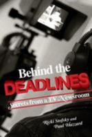 Behind the Deadlines: Secrets from a TV Newsroom 1495410307 Book Cover