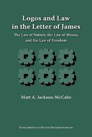 Logos and Law in the Letter of James: The Law of Nature, the Law of Moses, and the Law of Freedom (Supplements to Novum Testamentum) 1589835018 Book Cover