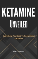 Ketamine Unveiled: Everything You Need To Know About Ketamine B0CQGKNX9B Book Cover