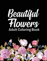 Beautiful Flowers Coloring Book: An Adult Coloring Book with Flower Collection, Stress Relieving Flower Designs for Relaxation B085KK6MYM Book Cover