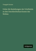 Ueber die Beziehungen der Urinfisteln zu den Geschlechtsfunctionen des Weibes (German Edition) 3388899525 Book Cover