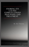 Snoring its causes complications diagnosis and treatment and how to stop it? B0BJGYNSKN Book Cover