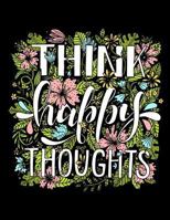 Think Happy Thoughts: Motivation and Inspiration Journal Coloring Book for Adutls, Men, Women, Boy and Girl (Daily Notebook, Diary) 1979871205 Book Cover