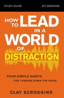 How to Lead in a World of Distraction Study Guide: Maximizing Your Influence by Turning Down the Noise 0310115167 Book Cover