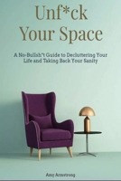 Unf*ck Your Space: A No-Bullsh*t Guide to Decluttering Your Life and Taking Back Your Sanity B0DX233DYD Book Cover