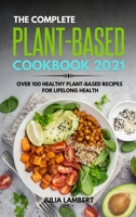 The Plant-Based Cookbook 2021: Over 100 Healthy Plant-Based Recipes For Lifelong Health 180164943X Book Cover