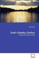 God's Shabby Clothes: Exploring ultimate reality 3639377532 Book Cover