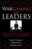 Wargaming for Leaders: Strategic Decision Making from the Battlefield to the Boardroom 0071596887 Book Cover