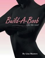 Build-A-Boob: ............... After the Cure! 1479795828 Book Cover