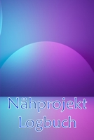 Nähprojekt Logbuch: Tägliches Buch zur Aufzeichnung von Nähaufträgen - perfekt für Nähliebhaber Perfekte Geschenkidee 3986088822 Book Cover