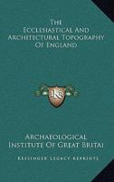 The Ecclesiastical and Architectural Topography of England 1163237566 Book Cover