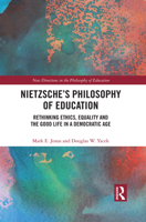 Nietzsche's Philosophy of Education: Rethinking Ethics, Equality and the Good Life in a Democratic Age 0367470675 Book Cover