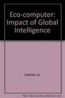 Eco-Computer: The Impact of Global Intelligence 0471913405 Book Cover