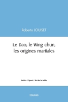 Le Dao, le Wing chun, les origines martiales (French Edition) 2414517832 Book Cover