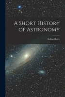 A Short History of Astronomy: From Earliest Times Through the Nineteenth Century 0486202100 Book Cover