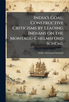 India's goal; constructive criticisms by leading Indians on the Montagu-Chelmsford scheme 1173150285 Book Cover