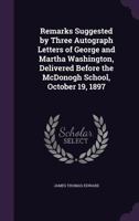 Remarks Suggested by Three Autograph Letters of George and Martha Washington, Delivered Before the McDonogh School, October 19, 1897 1359359842 Book Cover
