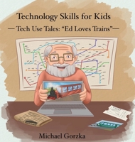 Technology Skills for Kids: Tech Use Tales - "Ed Loves Trains" B0FSVFXD3R Book Cover