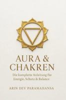 AURA & CHAKREN - Die komplette Anleitung für Energie, Schutz & Balance: Die sieben Chakren erkennen, öffnen und dauerhaft in Balance bringen B0G4GHQH49 Book Cover