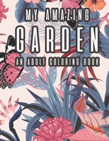 My Amazing Garden - An Adult Coloring Book: Stress Relief and Relaxation Coloring Sheets - Plant and Flower Images Collection to Color B08H3BSLHC Book Cover