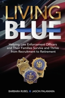 Living Blue: Helping Law Enforcement Officers and Their Families Survive and Thrive from Recruitment to Retirement 1892906058 Book Cover