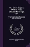 The Great English Writers from Chaucer to George Eliot, with Selections Illustrating Their Works: A Text-Book of English Literature for the Use of Schools (Classic Reprint) 1362753890 Book Cover