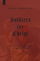 Soldiers for Christ: How to be Fully Equipped for Spiritual Battle 1961495813 Book Cover