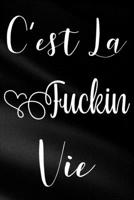 C'est La Fuckin Vie: Funny Sassy Quote Notebook Holiday Gag Gift Exchange for Friend or Co-Worker Who Enjoys Snarky Sarcastic Jokes 1702145662 Book Cover