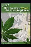 A to Z How to Grow Weed for Total Beginners 1522046569 Book Cover