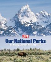 Life: Our National Parks: Celebrating America's Natural Splendor 1931933316 Book Cover