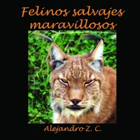 FELINOS SALVAJES MARAVILLOSOS (ANIMALES MARAVILLOSOS) (Spanish Edition) B0875Z2JM6 Book Cover