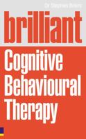 Brilliant Cognitive Behavioural Therapy: How to Use CBT to Improve Your Mind and Your Life 0273724908 Book Cover