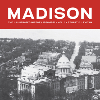 Madison: The Illustrated Sesquicentennial History, Volume 1, 1856-1931 0299216748 Book Cover