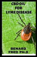 CBD Oil for Lyme Disease: The Prefect Guide and Important Things You Need to Know about the Benefit Uses of CBD Oil for Lyme Disease B084G5R1GW Book Cover